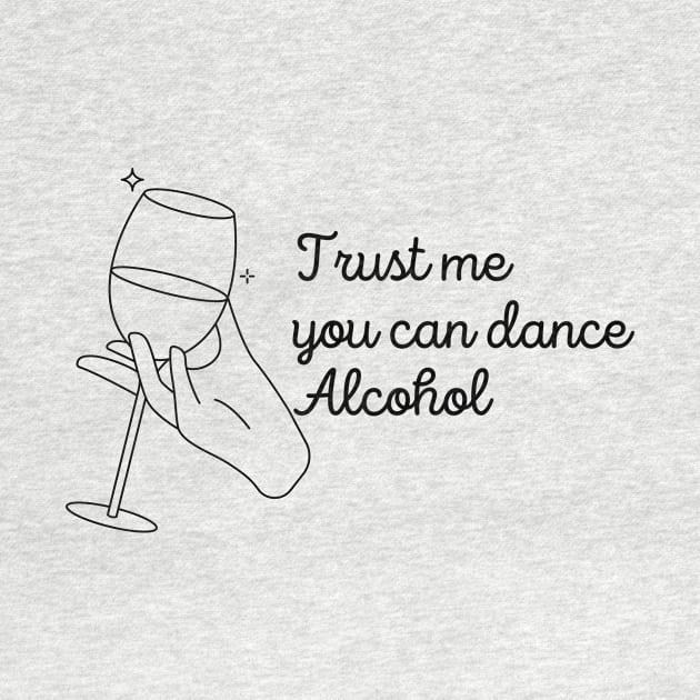 Trust Me You Can Dance Alcohol - Funny Wine Lover Quote by Grun illustration 